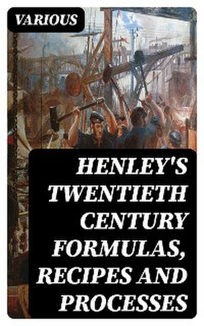 Henley’s Twentieth Century Formulas, Recipes and Processes