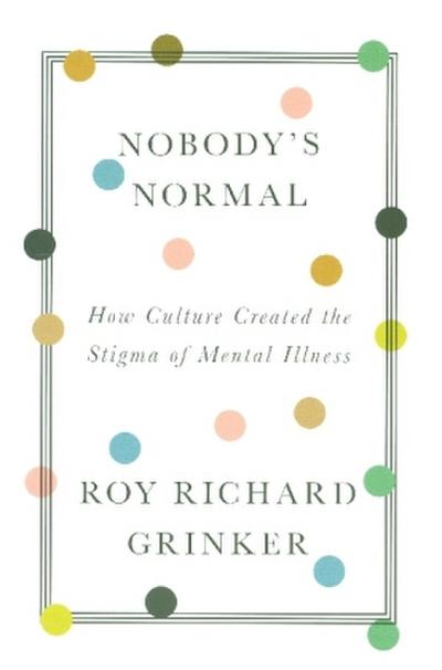Nobody’s Normal: How Culture Created the Stigma of Mental Illness