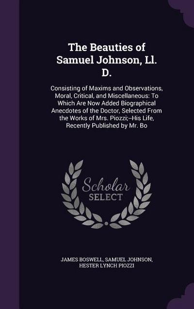 The Beauties of Samuel Johnson, Ll. D.: Consisting of Maxims and Observations, Moral, Critical, and Miscellaneous: To Which Are Now Added Biographical