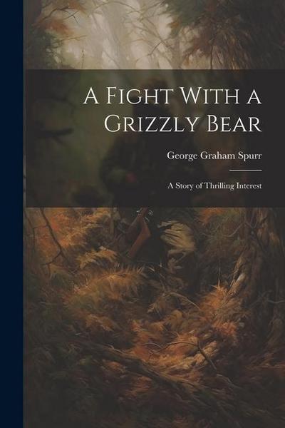 A Fight With a Grizzly Bear: A Story of Thrilling Interest