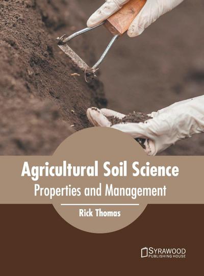 Agricultural Soil Science: Properties and Management