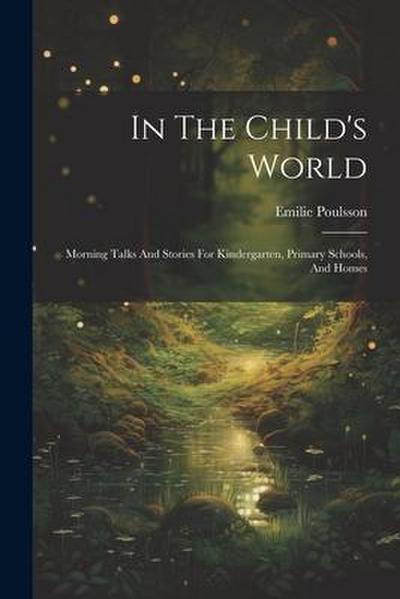 In The Child’s World: Morning Talks And Stories For Kindergarten, Primary Schools, And Homes
