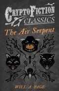 The Air Serpent (Cryptofiction Classics - Weird Tales of Strange Creatures)