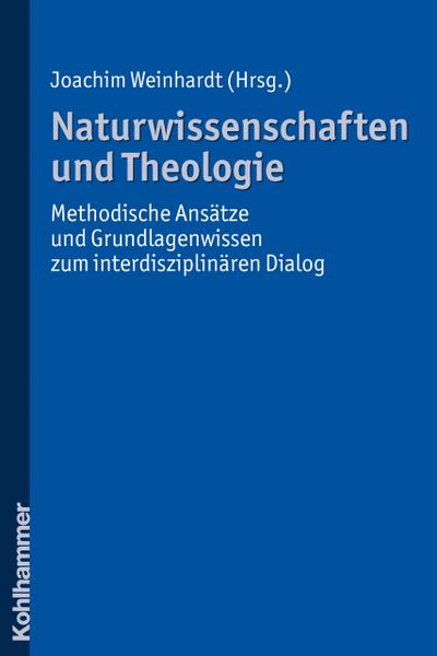 Naturwissenschaften und Theologie: Methodische Ansätze und Grundlagenwissen zum interdisziplinären Dialog