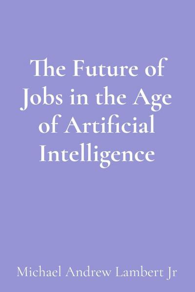 The Future of Jobs in the Age of Artificial Intelligence