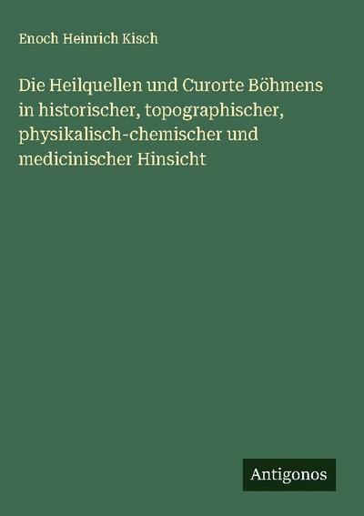 Die Heilquellen und Curorte Böhmens in historischer, topographischer, physikalisch-chemischer und medicinischer Hinsicht