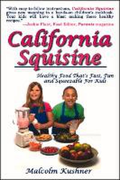 California Squisine: Healthy Food That’s Fast and Fun for Kids