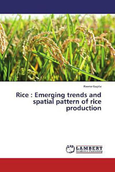 Rice : Emerging trends and spatial pattern of rice production