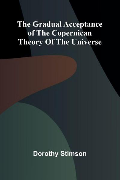The Gradual Acceptance of the Copernican theory of the universe