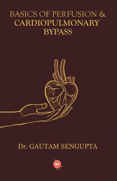 BASICS OF PERFUSION & CARDIOPULMONARY BYPASS