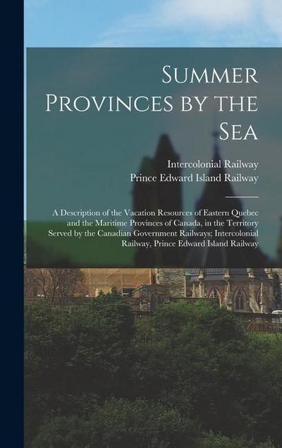 Summer Provinces by the sea; a Description of the Vacation Resources of Eastern Quebec and the Maritime Provinces of Canada, in the Territory Served b