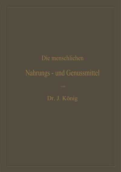 Die menschlichen Nahrungs- und Genussmittel, ihre Herstellung, Zusammensetzung und Beschaffenheit, ihre Verfälschungen und deren Nachweis