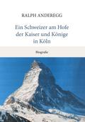 Ein Schweizer am Hofe der Kaiser und Könige in Köln