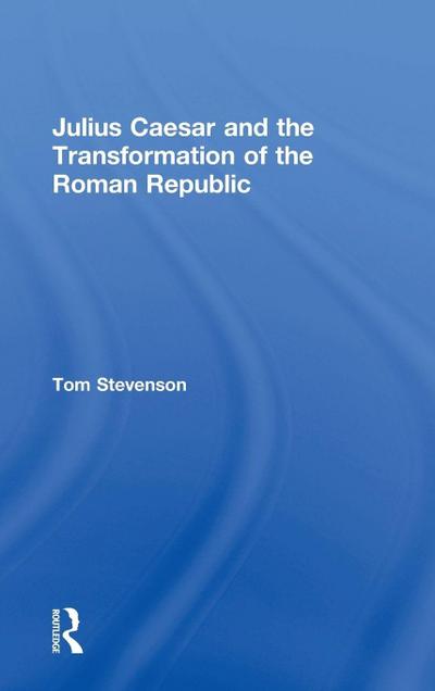 Julius Caesar and the Transformation of the Roman Republic