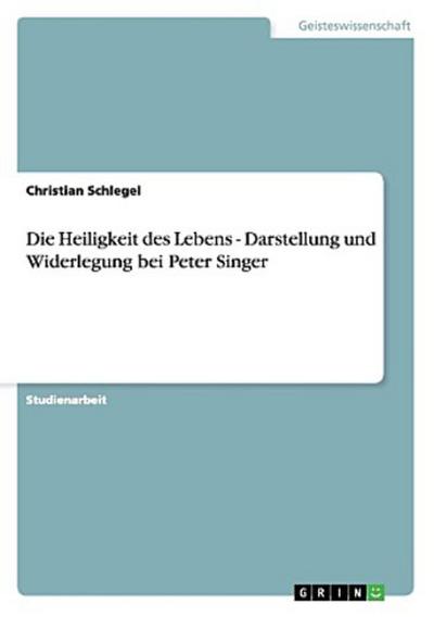 Die Heiligkeit des Lebens - Darstellung und Widerlegung bei Peter Singer