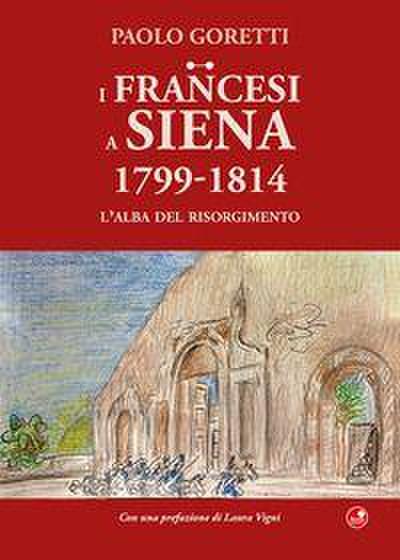 I francesi a Siena. 1799-1814. L’alba del Risorgimento