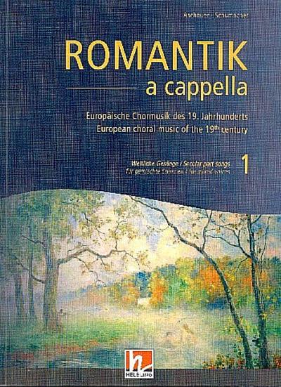 Romantik a cappella, Band 1: Weltliche Gesänge: Europäische Chormusik des 19. Jahrhunderts für gemischte Stimmen