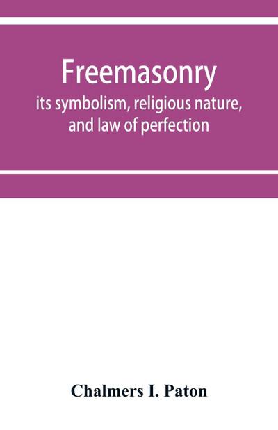 Freemasonry; its symbolism, religious nature, and law of perfection