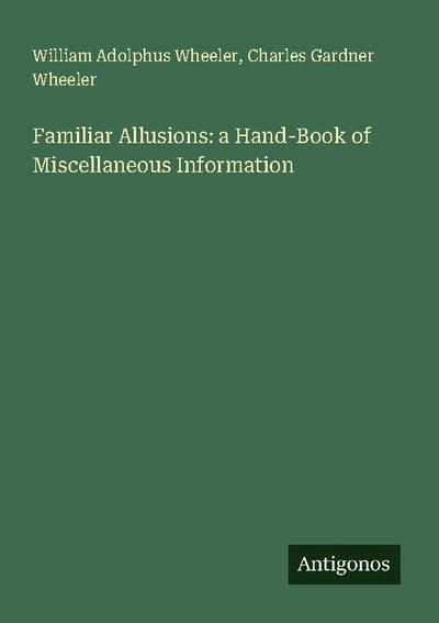 Familiar Allusions: a Hand-Book of Miscellaneous Information