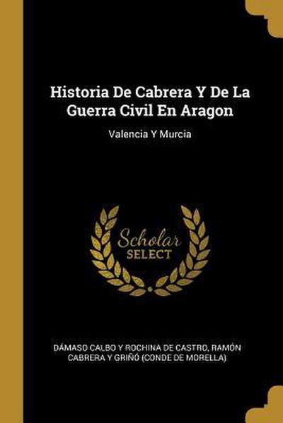 Historia De Cabrera Y De La Guerra Civil En Aragon: Valencia Y Murcia