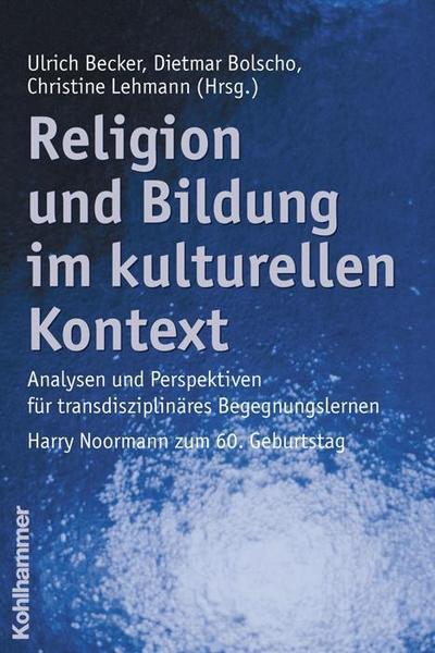 Religion und Bildung im kulturellen Kontext: Analysen und Perspektiven für transdisziplinäres Begegnungslernen.  Harry Noormann zum 60. Geburtstag
