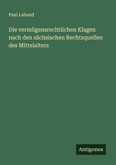 Die vermögensrechtlichen Klagen nach den sächsischen Rechtsquellen des Mittelalters