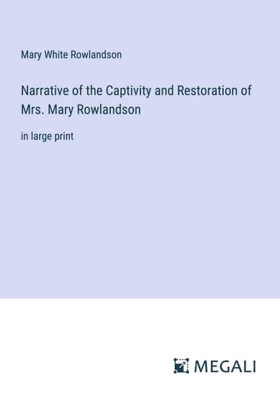 Narrative of the Captivity and Restoration of Mrs. Mary Rowlandson