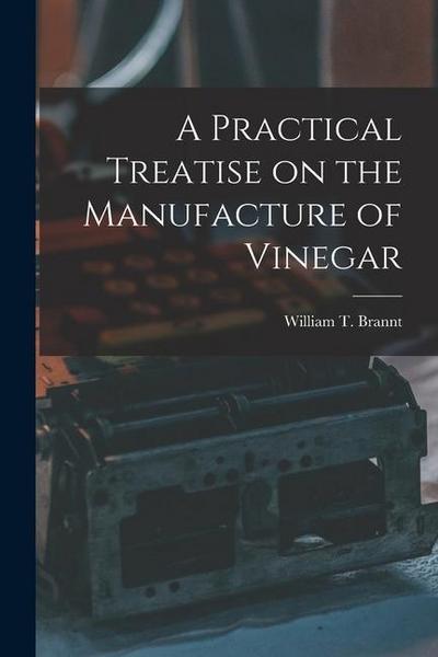 A Practical Treatise on the Manufacture of Vinegar