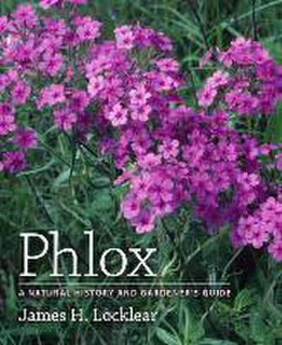 Phlox: A Natural History and Gardener's Guide - James H. Locklear