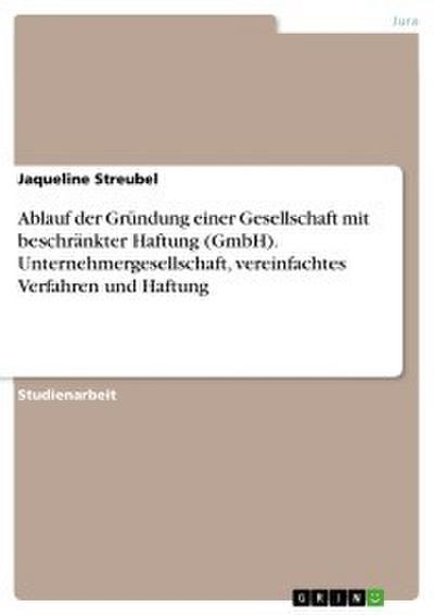 Ablauf der Gründung einer Gesellschaft mit beschränkter Haftung (GmbH). Unternehmergesellschaft, vereinfachtes Verfahren und Haftung