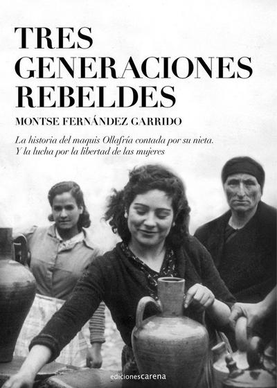 Tres generaciones rebeldes : la historia del maquis Ollafría contada por su nieta y la lucha por la libertad de las mujeres