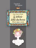 Le delizie della duchessa. Maria Luigia a tavola