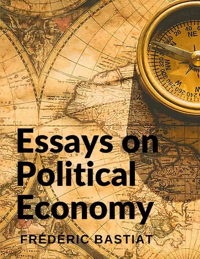 Frederic Bastiat: Essays on Political Economy