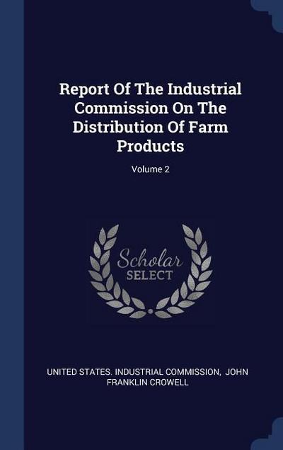 Report Of The Industrial Commission On The Distribution Of Farm Products; Volume 2