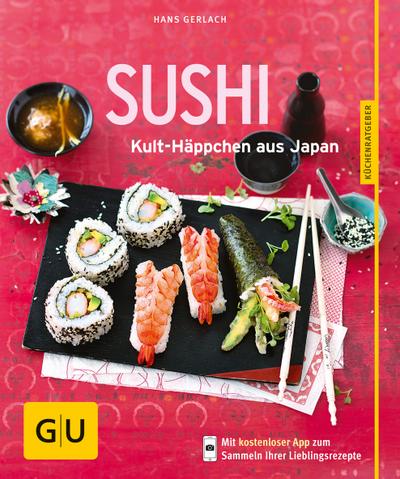 Sushi; Kult-Häppchen aus Japan   ; GU Küchenratgeber Relaunch ab 2013 ; Deutsch; 45 Fotos - 