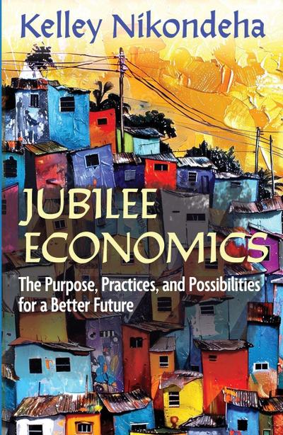 Jubilee Economics: The Purpose, Practices, and Possibilities for a Better Future