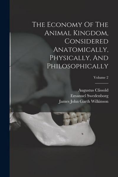 The Economy Of The Animal Kingdom, Considered Anatomically, Physically, And Philosophically; Volume 2