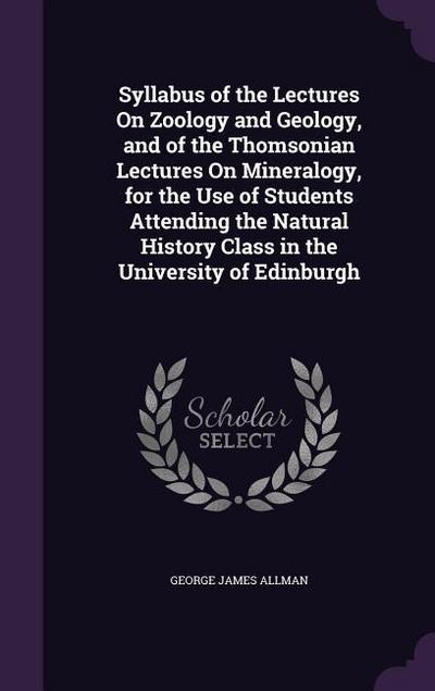 Syllabus of the Lectures On Zoology and Geology, and of the Thomsonian Lectures On Mineralogy, for the Use of Students Attending the Natural History Class in the University of Edinburgh