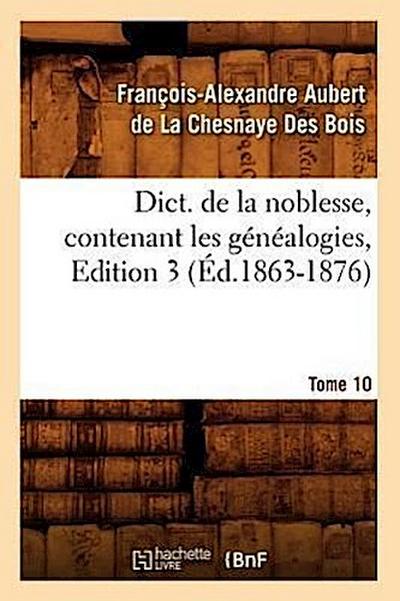 Dict. de la Noblesse, Contenant Les Généalogies, Edition 3, Tome 10 (Éd.1863-1876)