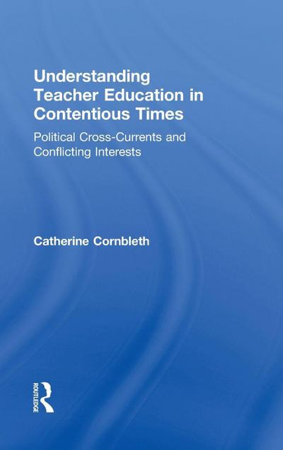 Understanding Teacher Education in Contentious Times