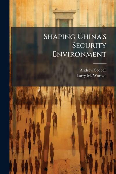 Shaping China’s Security Environment