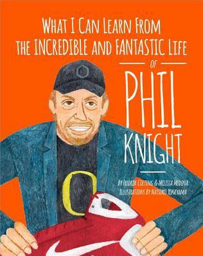 What I Can Learn from the Incredible and Fantastic Life of Phil Knight