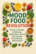 Mood Food Revolution Mit der richtigen Ernährung Depression, Stress und mentale Erschöpfung überwinden