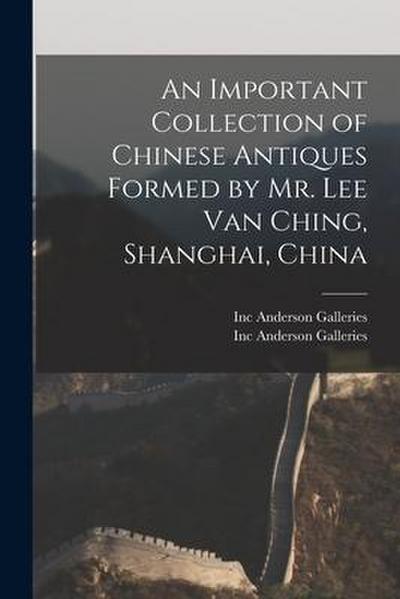 An Important Collection of Chinese Antiques Formed by Mr. Lee Van Ching, Shanghai, China