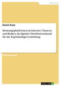 Beratungsplattformen im Internet. Chancen und Risiken als digitaler Distributionskanal für die Kapitalanlagevermittlung