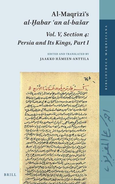 Al-Maqr&#299;z&#299;’s Al-&#7722;abar &#703;an Al-Basar, Vol. V, Section 4: Persia and Its Kings, Part I