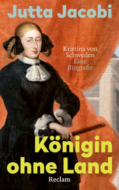 Königin ohne Land. Kristina von Schweden - eine Biografie