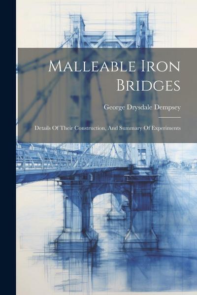 Malleable Iron Bridges: Details Of Their Construction, And Summary Of Experiments
