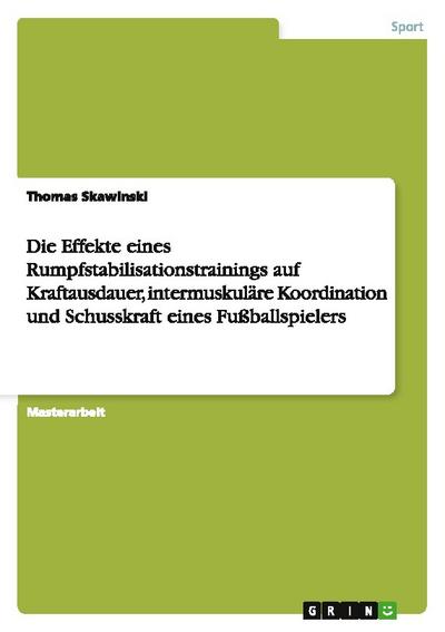 Die Effekte eines Rumpfstabilisationstrainings auf Kraftausdauer, intermuskuläre Koordination und Schusskraft eines Fußballspielers - Thomas Skawinski
