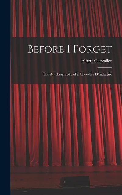 Before I Forget: The Autobiography of a Chevalier D’Industrie
